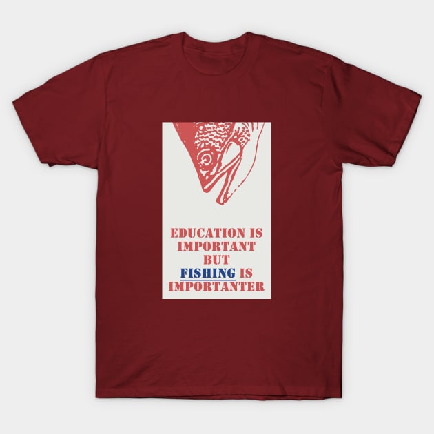 Education is important but fishing is importanter T-Shirt by Cottonbutton